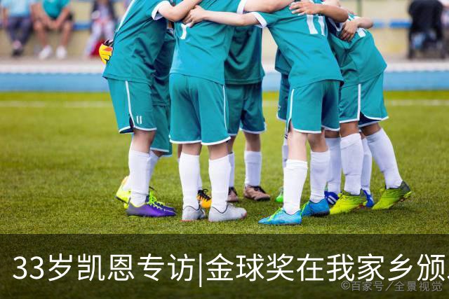 33岁凯恩专访|金球奖在我家乡颁发很特别 穆帅决赛前下课令我难受